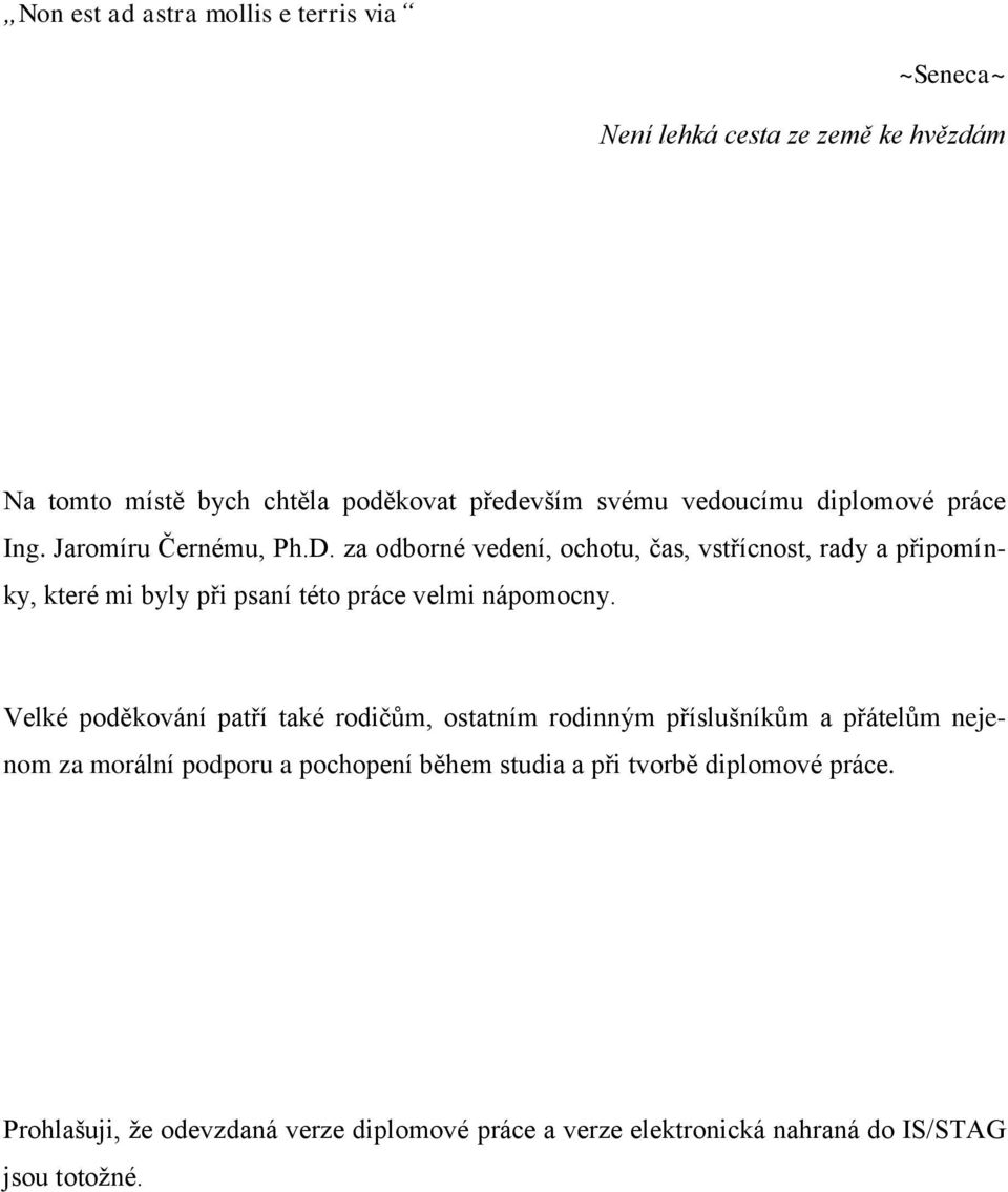 za odborné vedení, ochotu, čas, vstřícnost, rady a připomínky, které mi byly při psaní této práce velmi nápomocny.