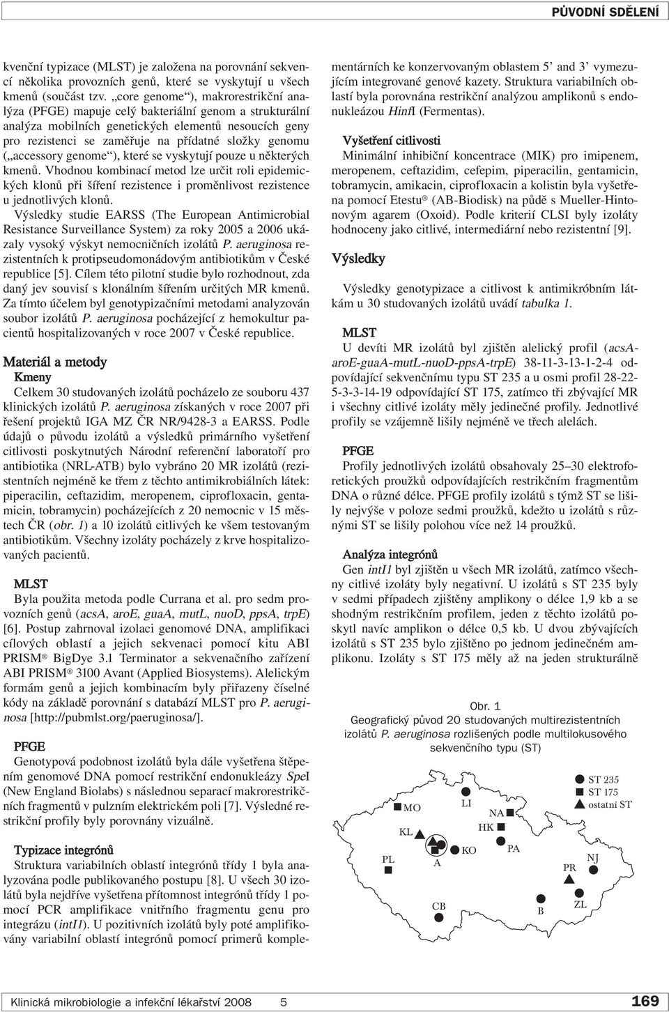 accessory genome ), které se vyskytují pouze u některých kmenů. Vhodnou kombinací metod lze určit roli epidemických klonů při šíření rezistence i proměnlivost rezistence u jednotlivých klonů.