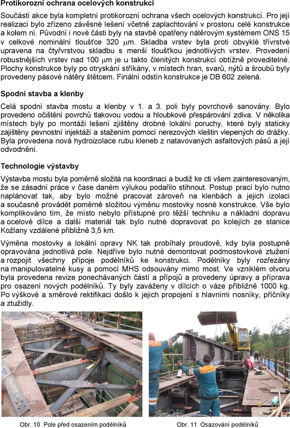 Původní i nové části byly na stavbě opatřeny nátěrovým systémem ONS 15 v celkové nominální tloušťce 320 m.