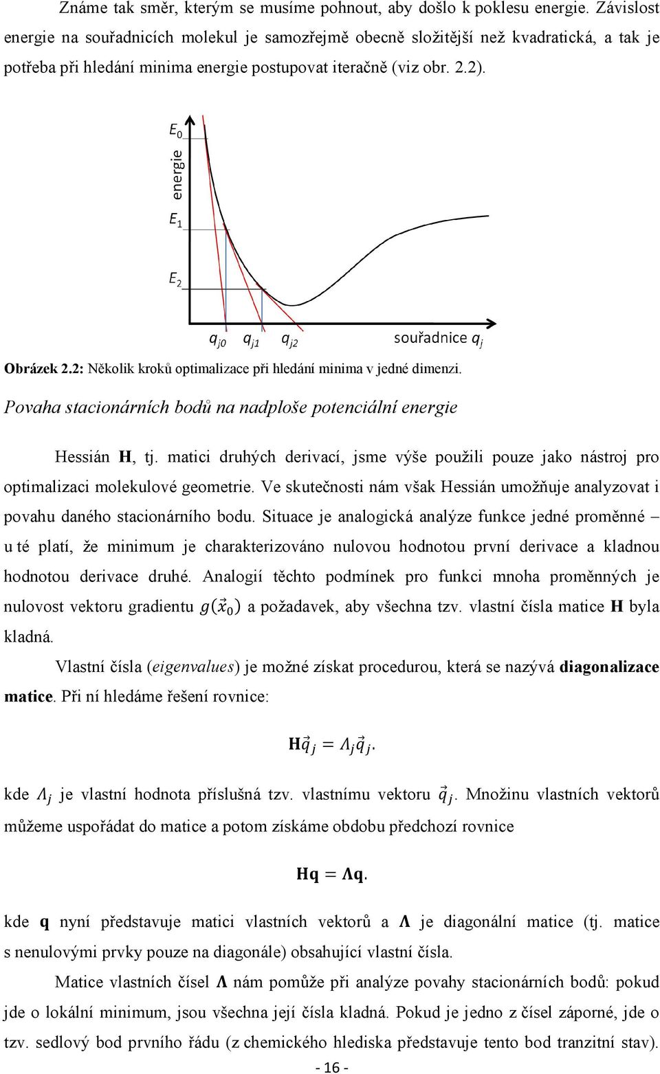 2: Několik kroků optimalizace při hledání minima v jedné dimenzi. Povaha stacionárních bodů na nadploše potenciální energie Hessián H, tj.