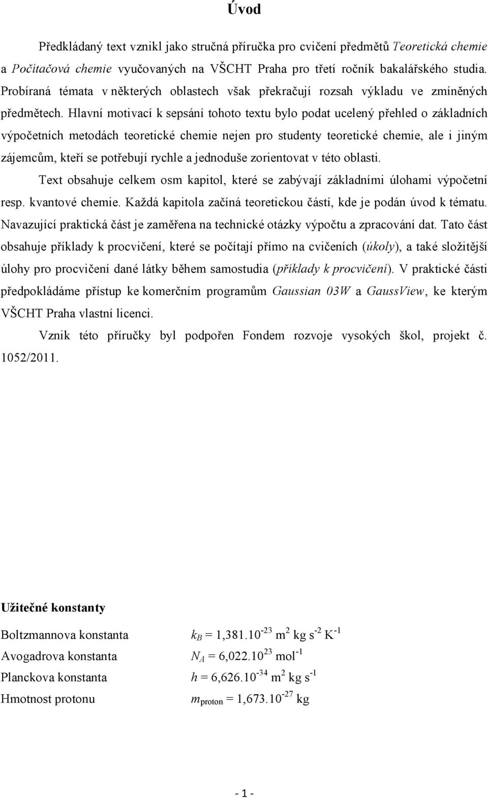 Hlavní motivací k sepsání tohoto textu bylo podat ucelený přehled o základních výpočetních metodách teoretické chemie nejen pro studenty teoretické chemie, ale i jiným zájemcům, kteří se potřebují