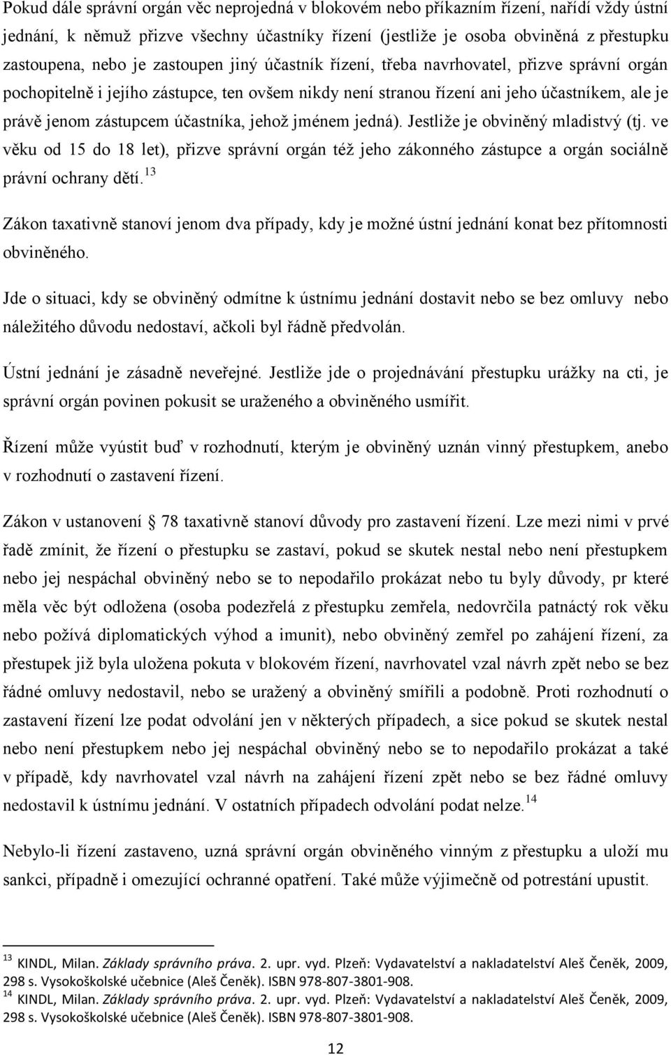 účastníka, jehož jménem jedná). Jestliže je obviněný mladistvý (tj. ve věku od 15 do 18 let), přizve správní orgán též jeho zákonného zástupce a orgán sociálně právní ochrany dětí.