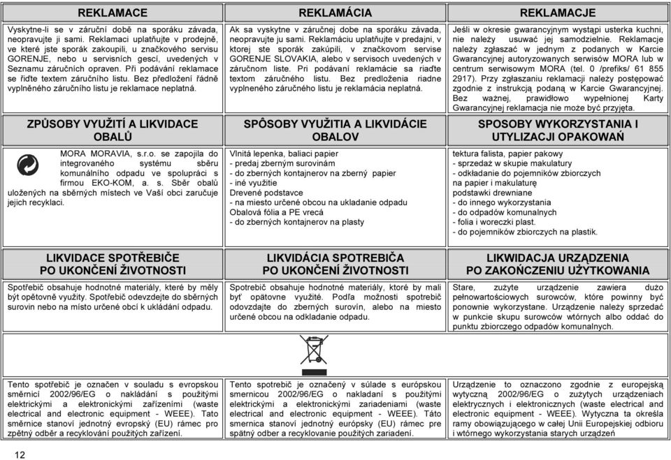 Při podávání reklamace se řiďte textem záručního listu. Bez předložení řádně vyplněného záručního listu je reklamace neplatná. ZPŮSOBY VYUŽITÍ A LIKVIDACE OBALŮ MORA MORAVIA, s.r.o. se zapojila do integrovaného systému sběru komunálního odpadu ve spolupráci s firmou EKO-KOM, a.