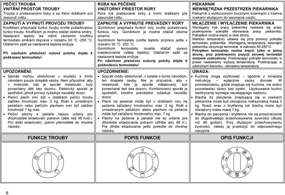 Nastavení teploty lze měnit otočením knoflíku termostatu směrem doprava v rozsahu 50 C -250 C. Otáčením zpět se nastavená teplota snižuje.