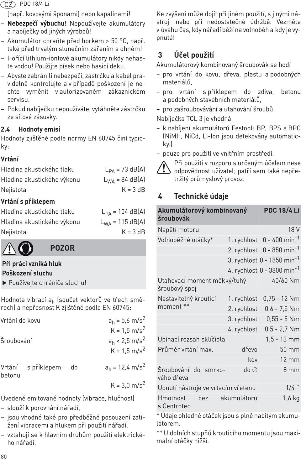 Abyste zabránili nebezpečí, zástrčku a kabel pravidelně kontrolujte a v případě poškození je nechte vyměnit v autorizovaném zákaznickém servisu.