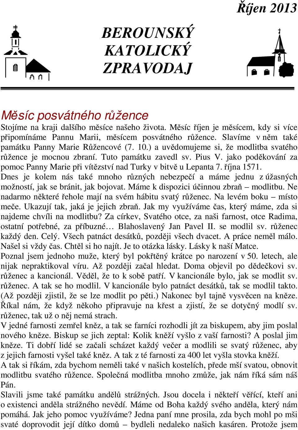 ) a uvědomujeme si, že modlitba svatého růžence je mocnou zbraní. Tuto památku zavedl sv. Pius V. jako poděkování za pomoc Panny Marie při vítězství nad Turky v bitvě u Lepanta 7. října 1571.