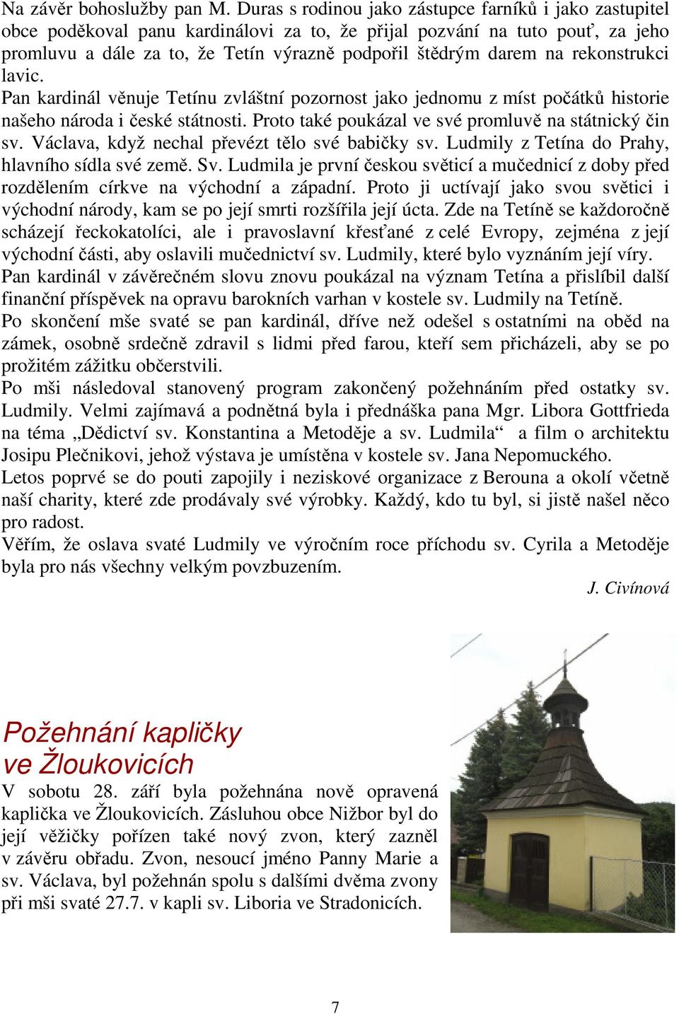 na rekonstrukci lavic. Pan kardinál věnuje Tetínu zvláštní pozornost jako jednomu z míst počátků historie našeho národa i české státnosti. Proto také poukázal ve své promluvě na státnický čin sv.
