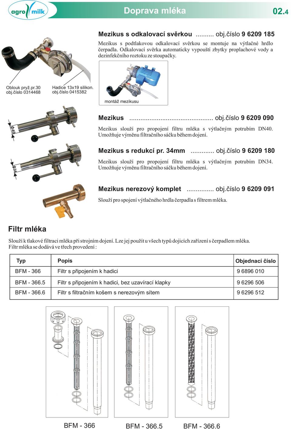 číslo 068 Hadice x9 silikon. obj.číslo 08 montáž mezikusu Mezikus... obj.číslo 9 609 090 0 Mezikus slouží pro propojení filtru mléka s výtlačným potrubím N0.