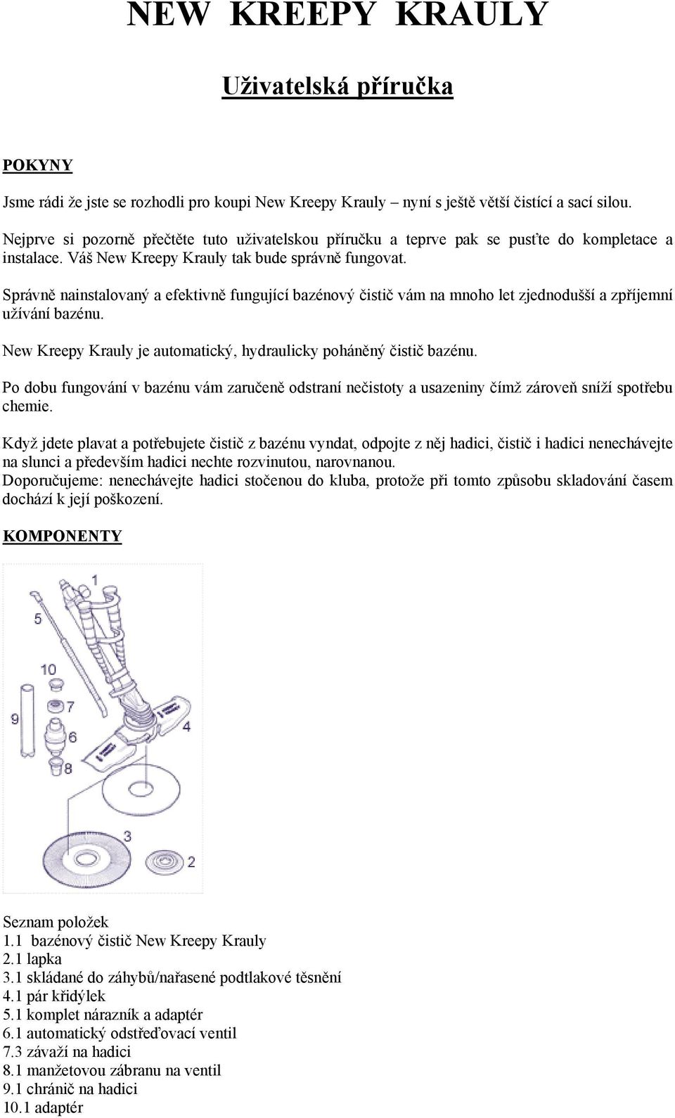 Správně nainstalovaný a efektivně fungující bazénový čistič vám na mnoho let zjednodušší a zpříjemní užívání bazénu. New Kreepy Krauly je automatický, hydraulicky poháněný čistič bazénu.