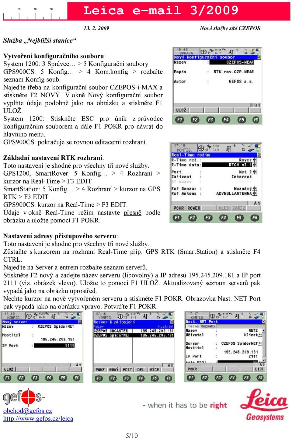 System 1200: Stiskněte ESC pro únik z průvodce konfiguračním souborem a dále F1 POKR pro návrat do hlavního menu. GPS900CS: pokračuje se rovnou editacemi rozhraní.