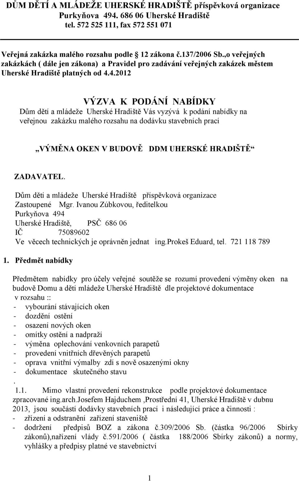 podání nabídky na veřejnou zakázku malého rozsahu na dodávku stavebních prací VÝMĚNA OKEN V BUDOVĚ DDM UHERSKÉ HRADIŠTĚ ZADAVATEL Dům dětí a mládeže Uherské Hradiště příspěvková organizace Zastoupené