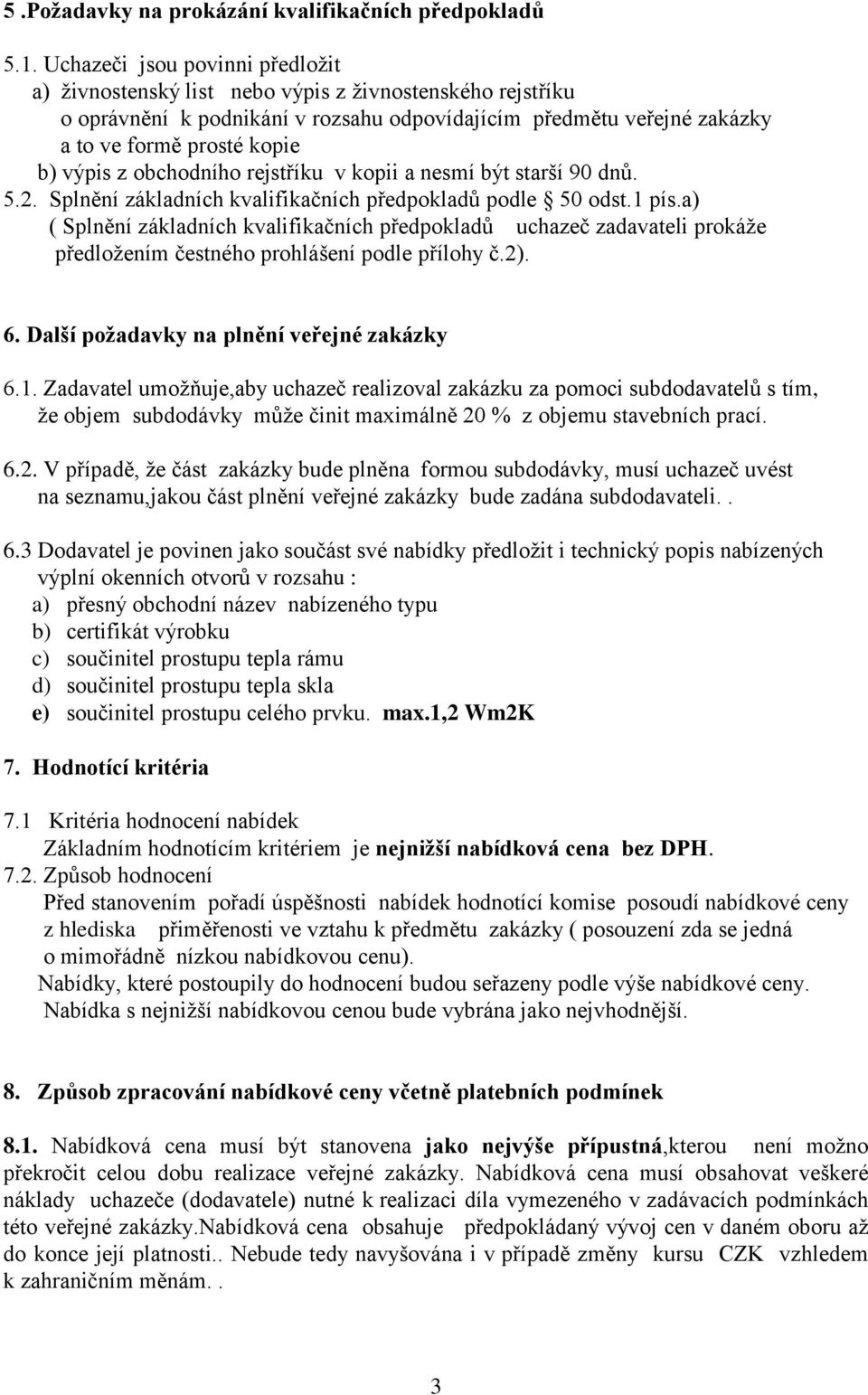 základních kvalifikačních předpokladů uchazeč zadavateli prokáže předložením čestného prohlášení podle přílohy č2) 6 Další požadavky na plnění veřejné zakázky 61 Zadavatel umožňuje,aby uchazeč