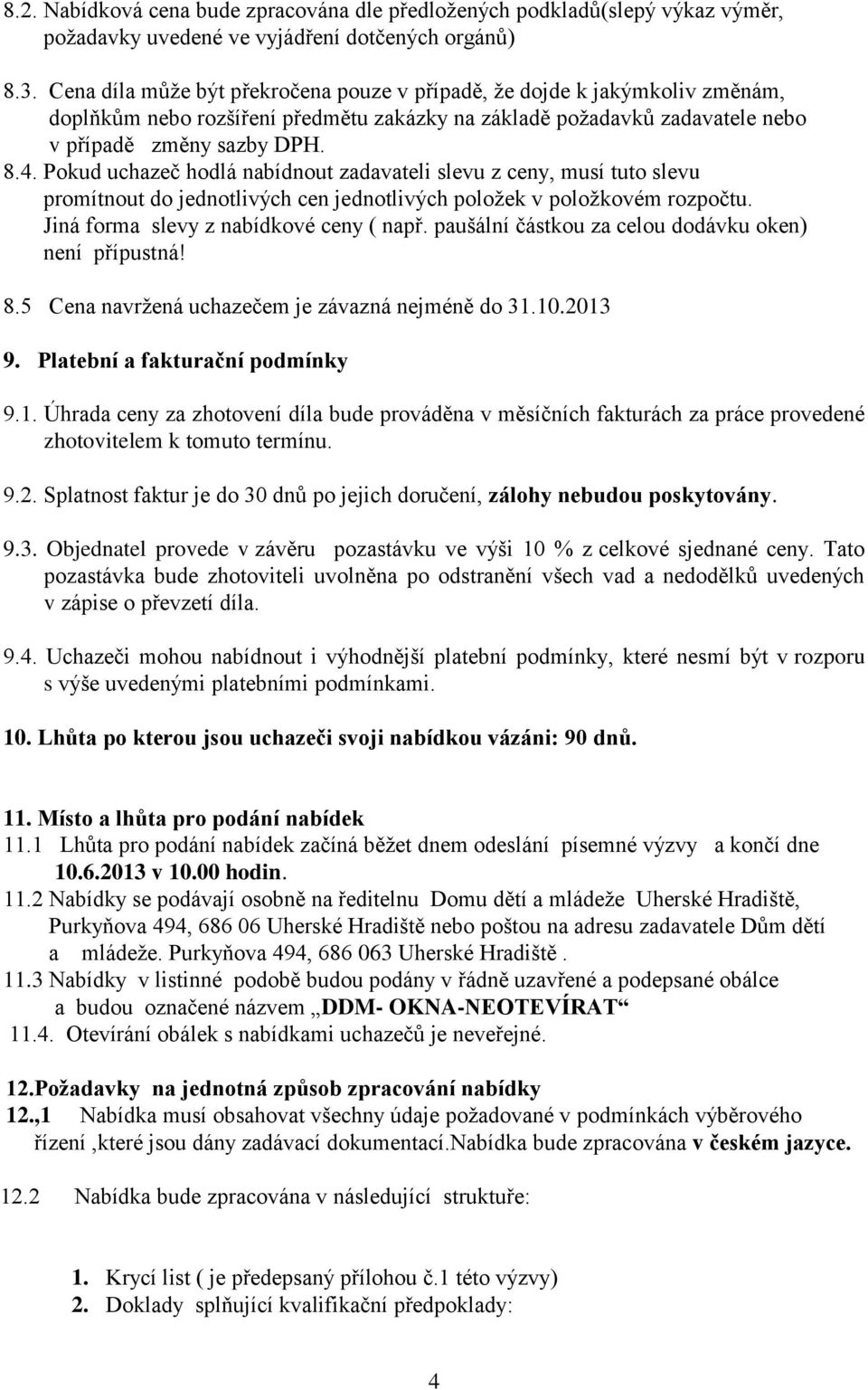 jednotlivých cen jednotlivých položek v položkovém rozpočtu Jiná forma slevy z nabídkové ceny ( např paušální částkou za celou dodávku oken) není přípustná!