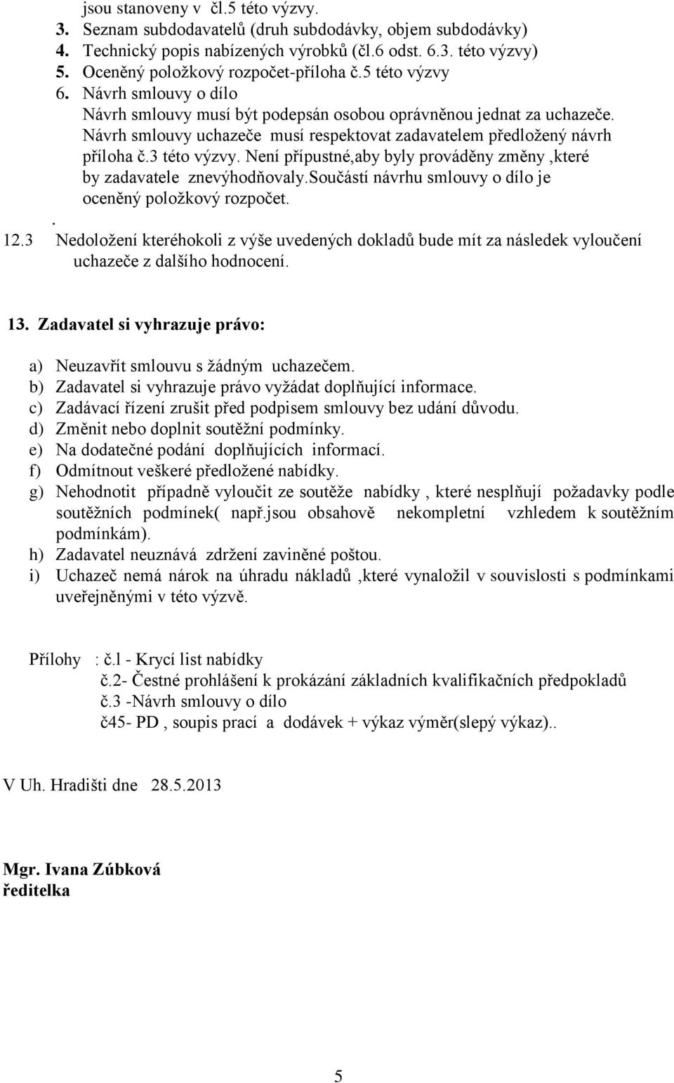 přípustné,aby byly prováděny změny,které by zadavatele znevýhodňovalysoučástí návrhu smlouvy o dílo je oceněný položkový rozpočet 123 Nedoložení kteréhokoli z výše uvedených dokladů bude mít za