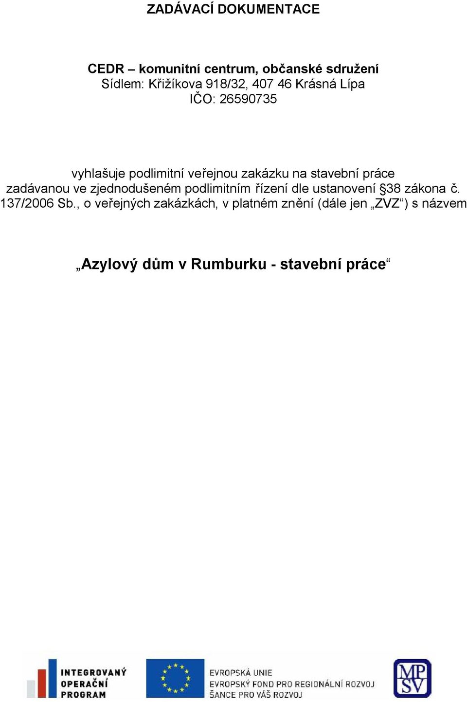 zadávanou ve zjednodušeném podlimitním řízení dle ustanovení 38 zákona č. 137/2006 Sb.