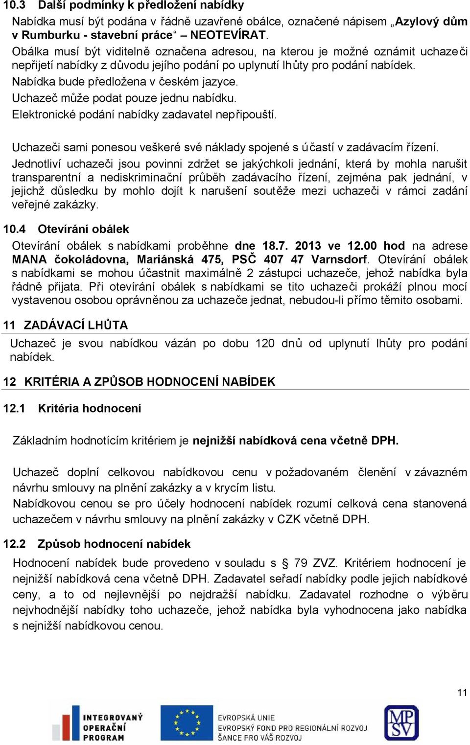 Uchazeč může podat pouze jednu nabídku. Elektronické podání nabídky zadavatel nepřipouští. Uchazeči sami ponesou veškeré své náklady spojené s účastí v zadávacím řízení.