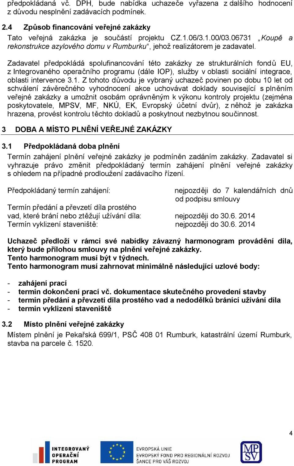 Zadavatel předpokládá spolufinancování této zakázky ze strukturálních fondů EU, z Integrovaného operačního programu (dále IOP), služby v oblasti sociální integrace, oblasti intervence 3.1.