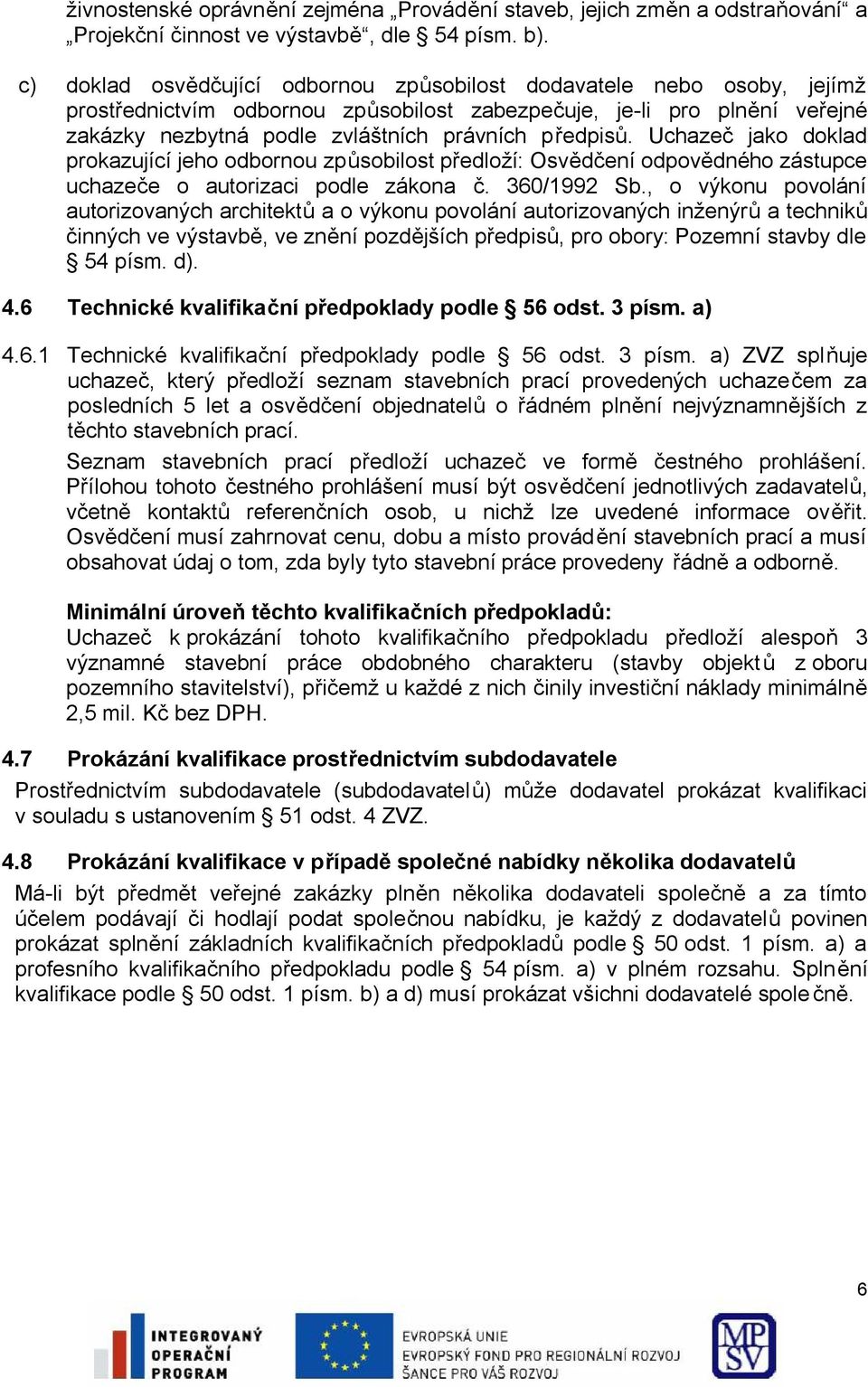 Uchazeč jako doklad prokazující jeho odbornou způsobilost předloží: Osvědčení odpovědného zástupce uchazeče o autorizaci podle zákona č. 360/1992 Sb.