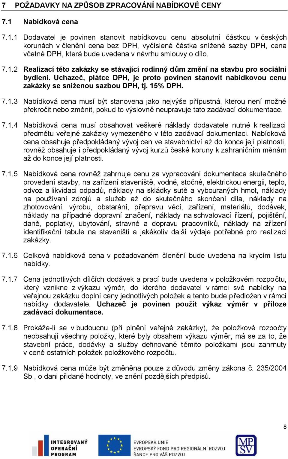 1 Dodavatel je povinen stanovit nabídkovou cenu absolutní částkou v českých korunách v členění cena bez DPH, vyčíslená částka snížené sazby DPH, cena včetně DPH, která bude uvedena v návrhu smlouvy o