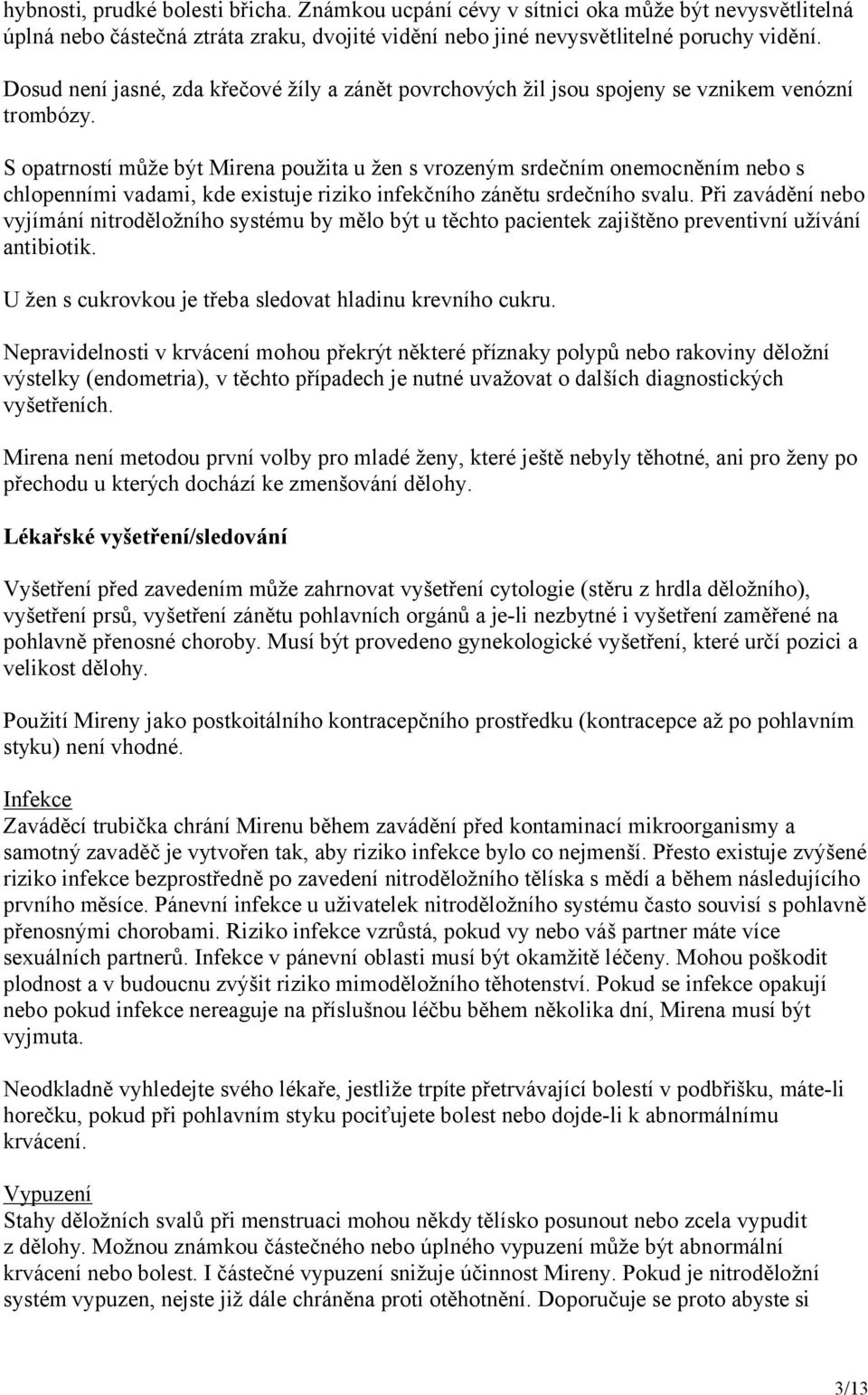 S opatrností může být Mirena použita u žen s vrozeným srdečním onemocněním nebo s chlopenními vadami, kde existuje riziko infekčního zánětu srdečního svalu.