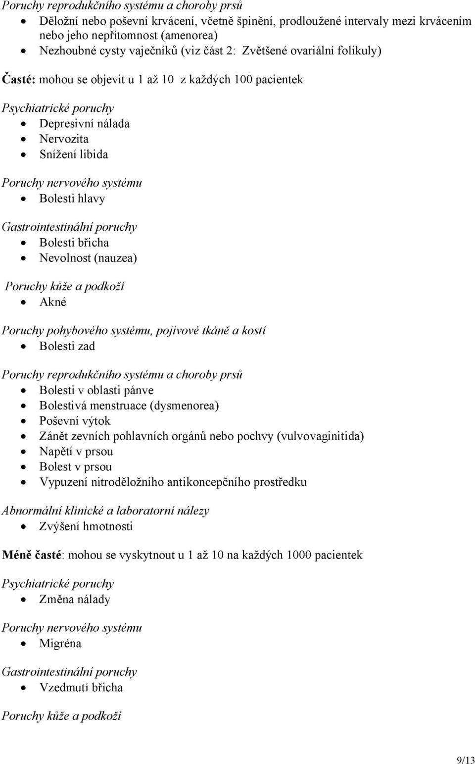 Gastrointestinální poruchy Bolesti břicha Nevolnost (nauzea) Poruchy kůže a podkoží Akné Poruchy pohybového systému, pojivové tkáně a kostí Bolesti zad Poruchy reprodukčního systému a choroby prsů