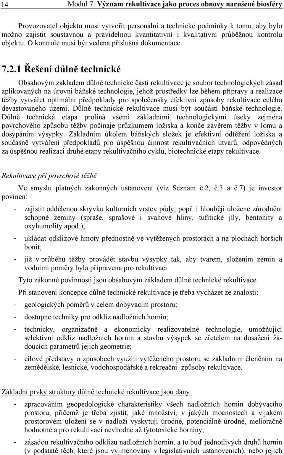 1 Řešení důlně technické Obsahovým základem důlně technické části rekultivace je soubor technologických zásad aplikovaných na úrovni báňské technologie, jehož prostředky lze během přípravy a