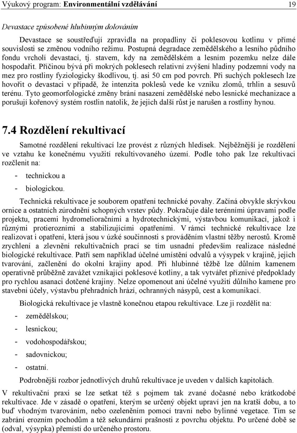 Příčinou bývá při mokrých poklesech relativní zvýšení hladiny podzemní vody na mez pro rostliny fyziologicky škodlivou, tj. asi 50 cm pod povrch.