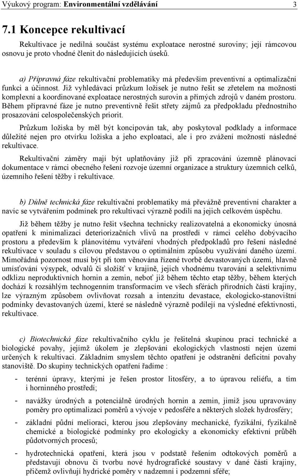 a) Přípravná fáze rekultivační problematiky má především preventivní a optimalizační funkci a účinnost.