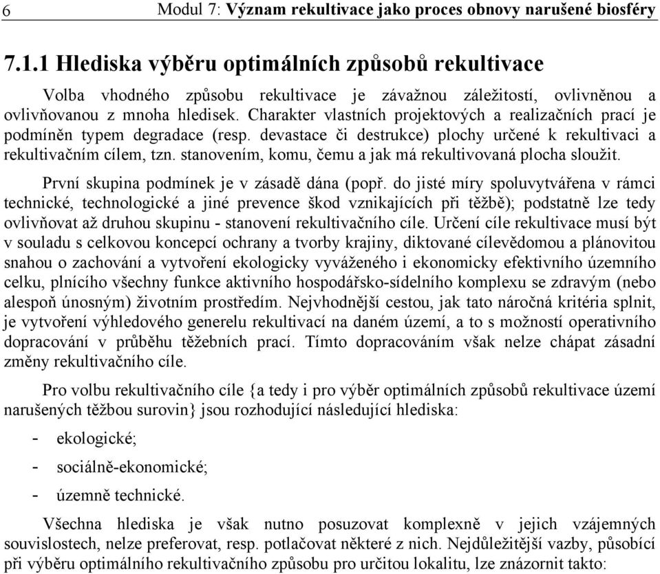 Charakter vlastních projektových a realizačních prací je podmíněn typem degradace (resp. devastace či destrukce) plochy určené k rekultivaci a rekultivačním cílem, tzn.