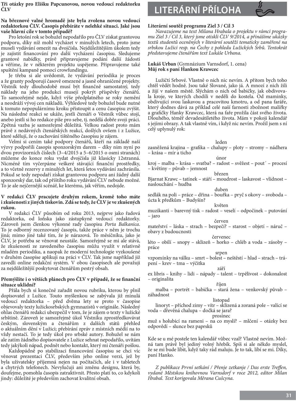 Pro letošní rok se bohužel nepodařilo pro ČLV získat grantovou podporu, díky níž mohl vycházet v minulých letech, proto jsme museli vydávání omezit na dvojčísla.