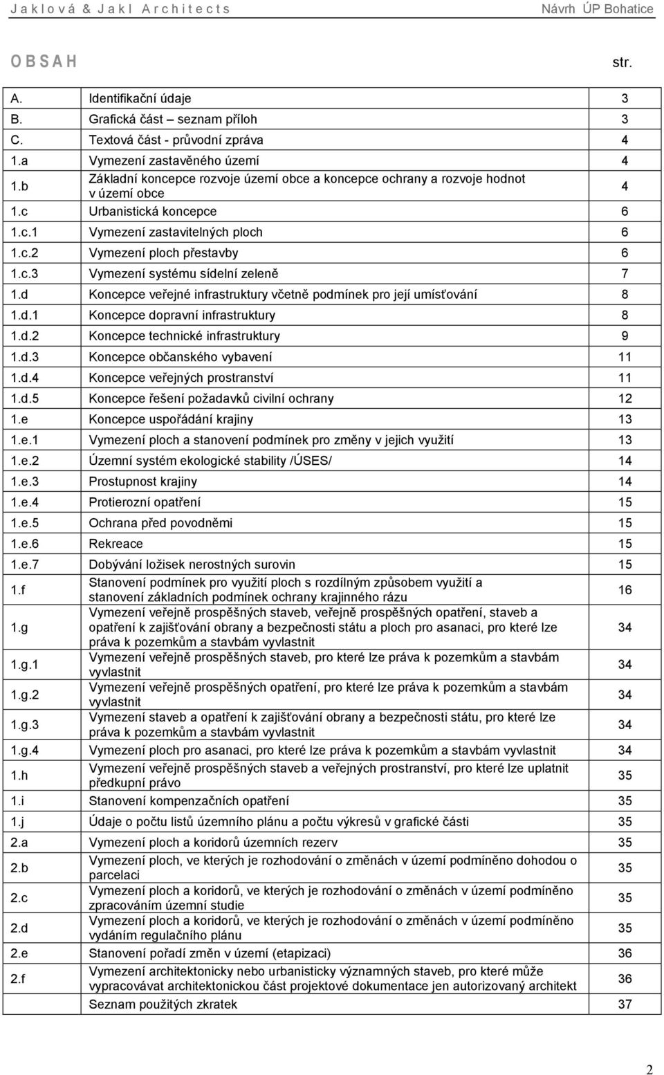 d Koncepce veřejné infrastruktury včetně podmínek pro její umísťování 8 1.d.1 Koncepce dopravní infrastruktury 8 1.d.2 Koncepce technické infrastruktury 9 1.d.3 Koncepce občanského vybavení 11 1.d.4 Koncepce veřejných prostranství 11 1.