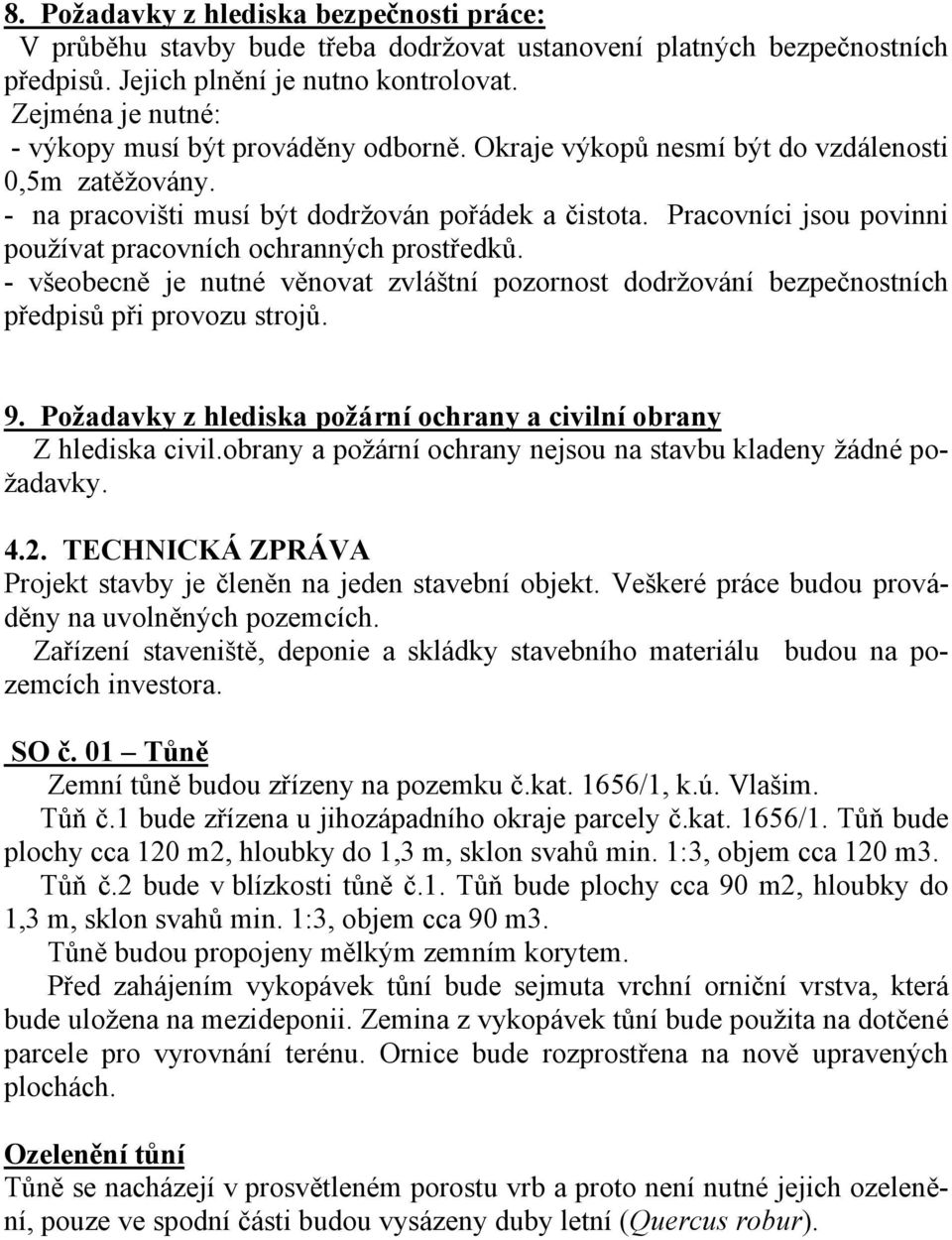 Pracovníci jsou povinni používat pracovních ochranných prostředků. - všeobecně je nutné věnovat zvláštní pozornost dodržování bezpečnostních předpisů při provozu strojů. 9.