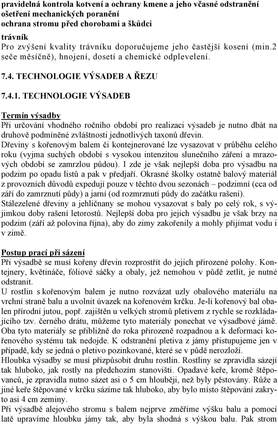 TECHNOLOGIE VÝSADEB Termín výsadby Při určování vhodného ročního období pro realizaci výsadeb je nutno dbát na druhově podmíněné zvláštnosti jednotlivých taxonů dřevin.