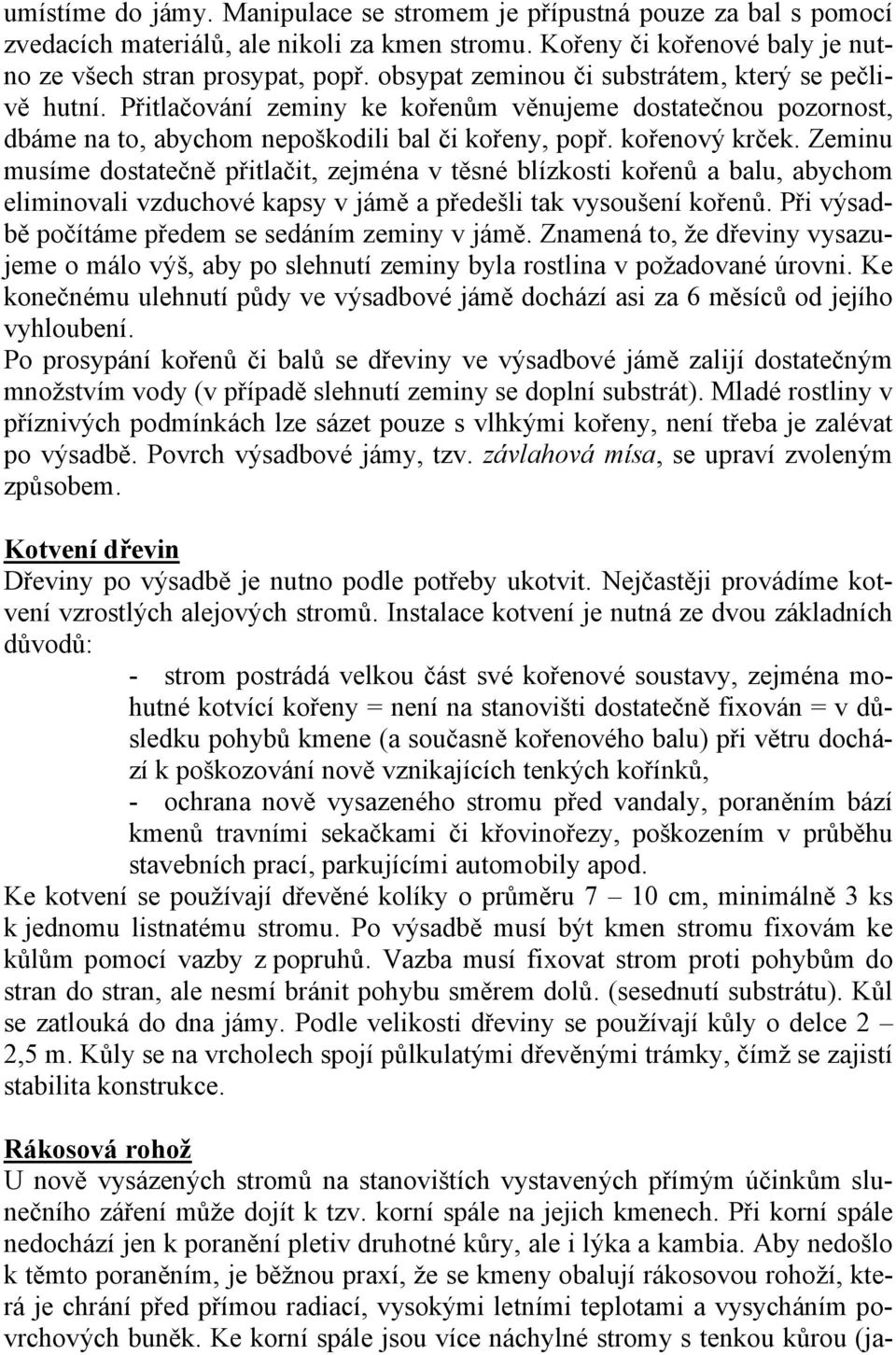 Zeminu musíme dostatečně přitlačit, zejména v těsné blízkosti kořenů a balu, abychom eliminovali vzduchové kapsy v jámě a předešli tak vysoušení kořenů.