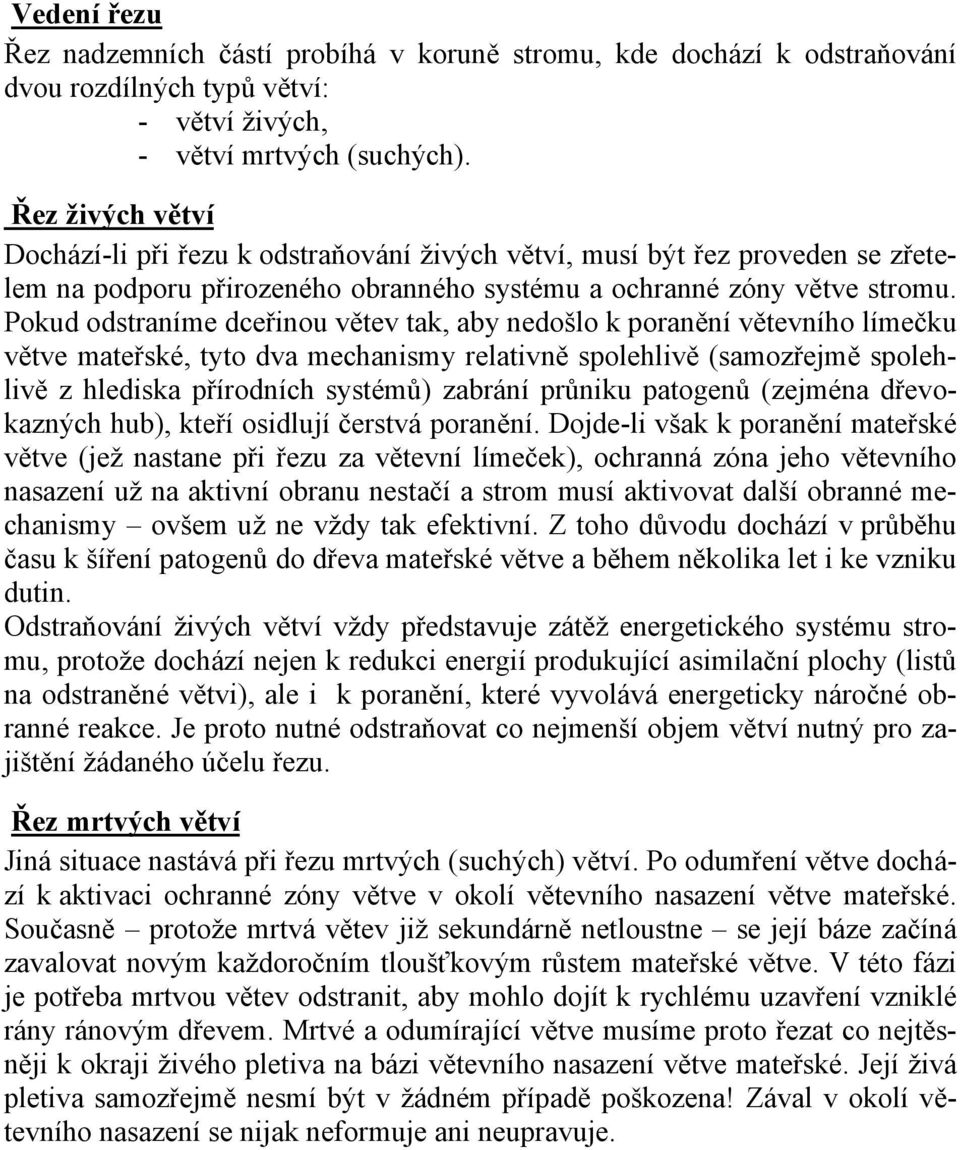 Pokud odstraníme dceřinou větev tak, aby nedošlo k poranění větevního límečku větve mateřské, tyto dva mechanismy relativně spolehlivě (samozřejmě spolehlivě z hlediska přírodních systémů) zabrání