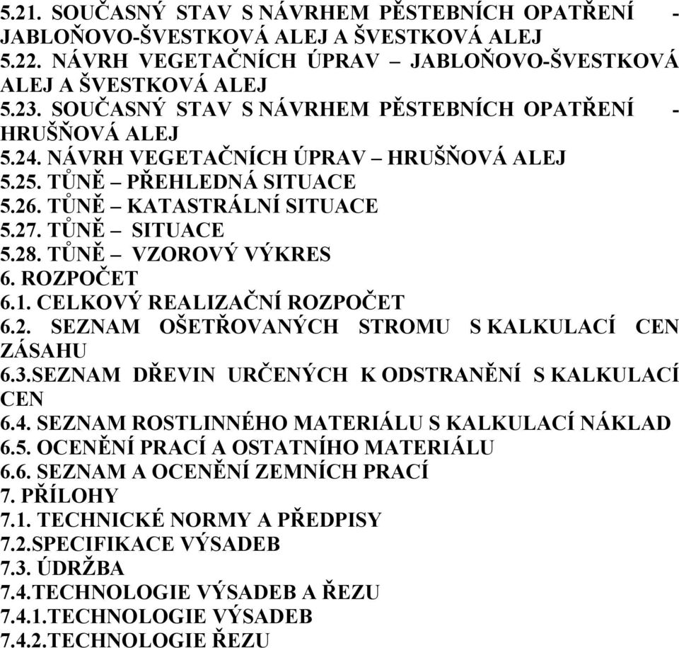 TŮNĚ VZOROVÝ VÝKRES 6. ROZPOČET 6.1. CELKOVÝ REALIZAČNÍ ROZPOČET 6.2. SEZNAM OŠETŘOVANÝCH STROMU S KALKULACÍ CEN ZÁSAHU 6.3.SEZNAM DŘEVIN URČENÝCH K ODSTRANĚNÍ S KALKULACÍ CEN 6.4.