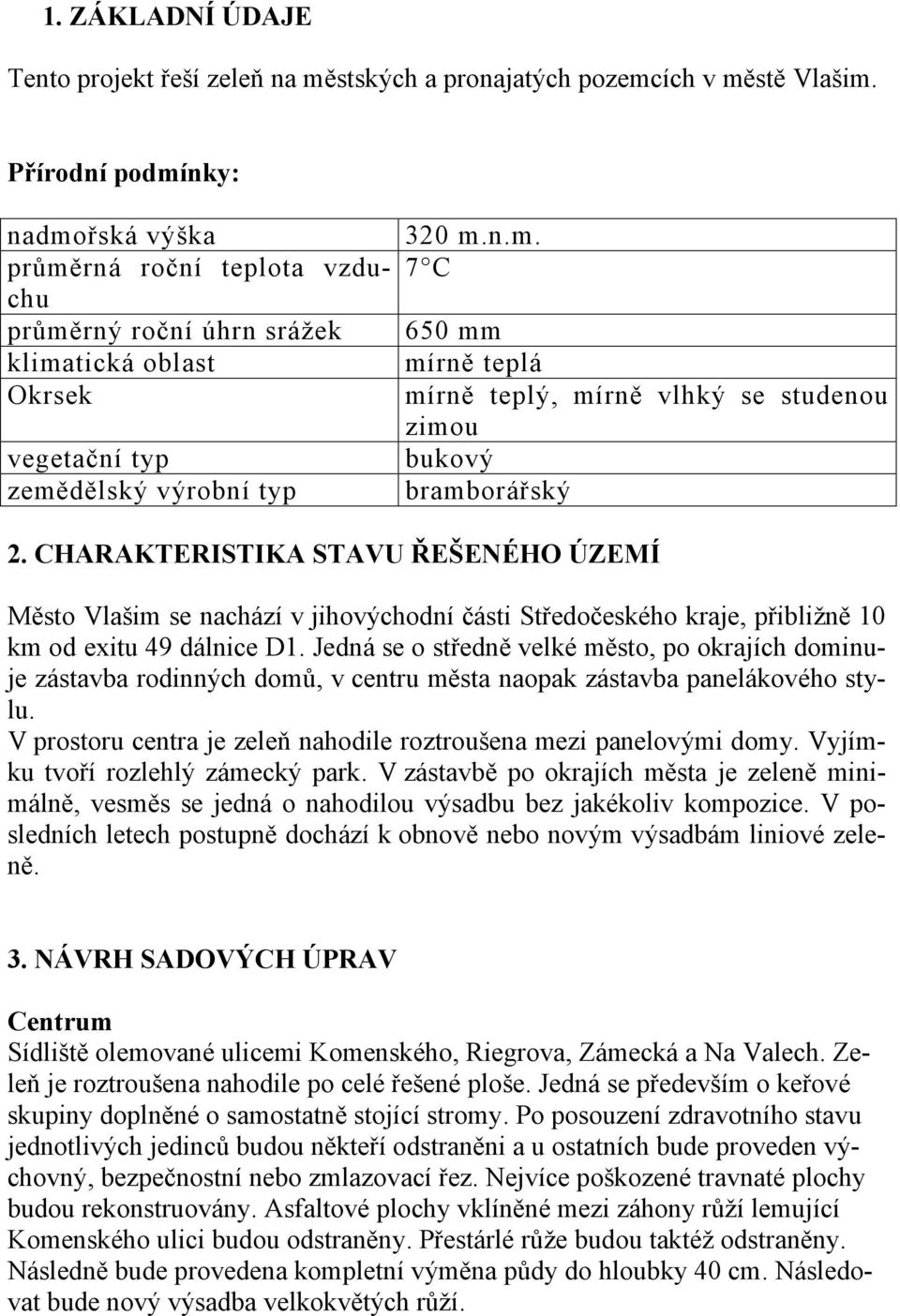 CHARAKTERISTIKA STAVU ŘEŠENÉHO ÚZEMÍ Město Vlašim se nachází v jihovýchodní části Středočeského kraje, přibližně 10 km od exitu 49 dálnice D1.