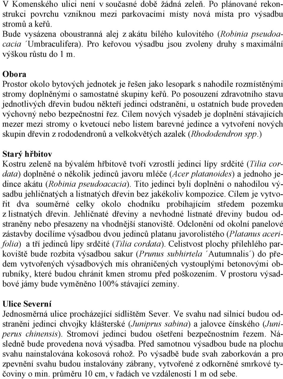 Obora Prostor okolo bytových jednotek je řešen jako lesopark s nahodile rozmístěnými stromy doplněnými o samostatné skupiny keřů.