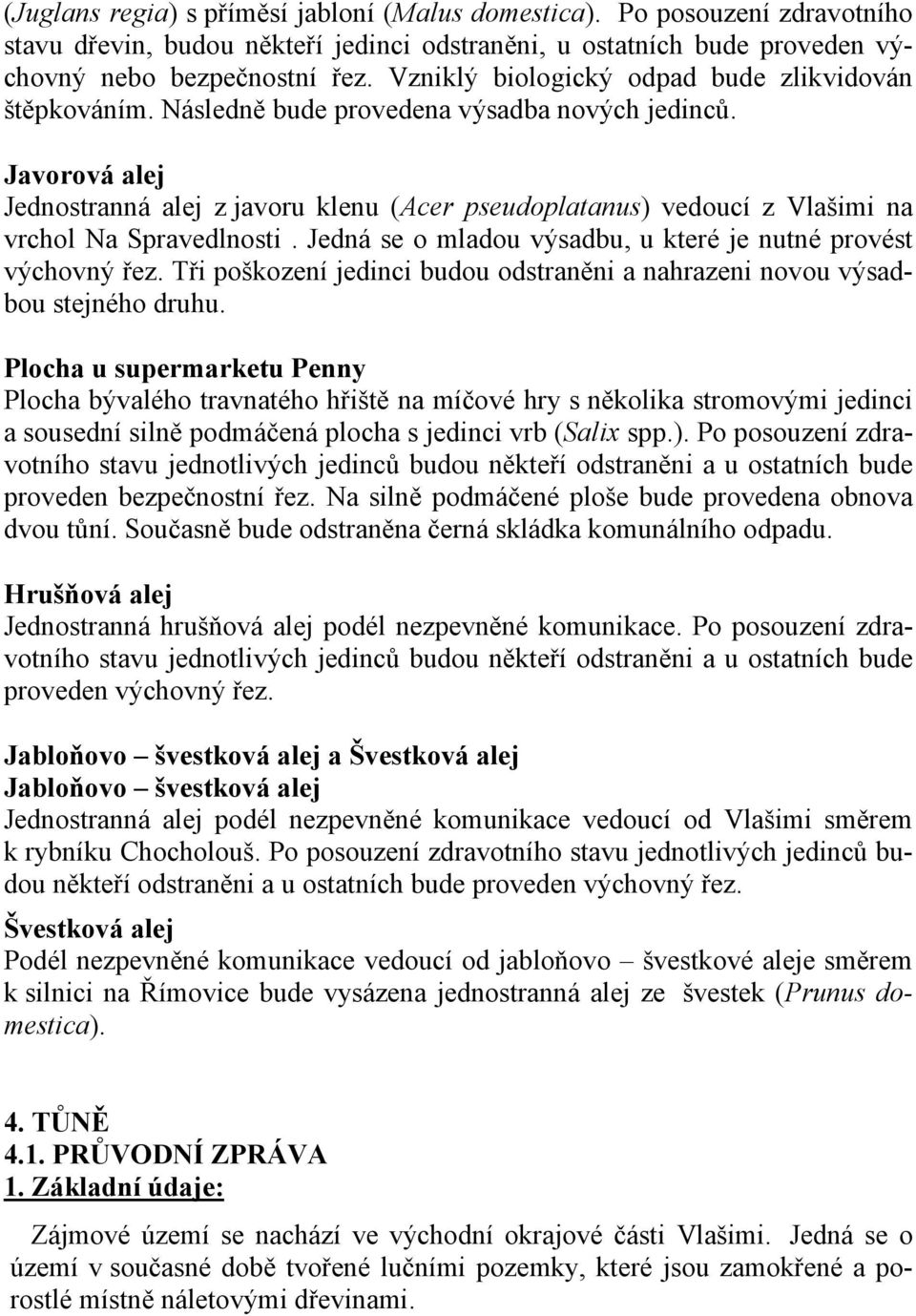 Javorová alej Jednostranná alej z javoru klenu (Acer pseudoplatanus) vedoucí z Vlašimi na vrchol Na Spravedlnosti. Jedná se o mladou výsadbu, u které je nutné provést výchovný řez.