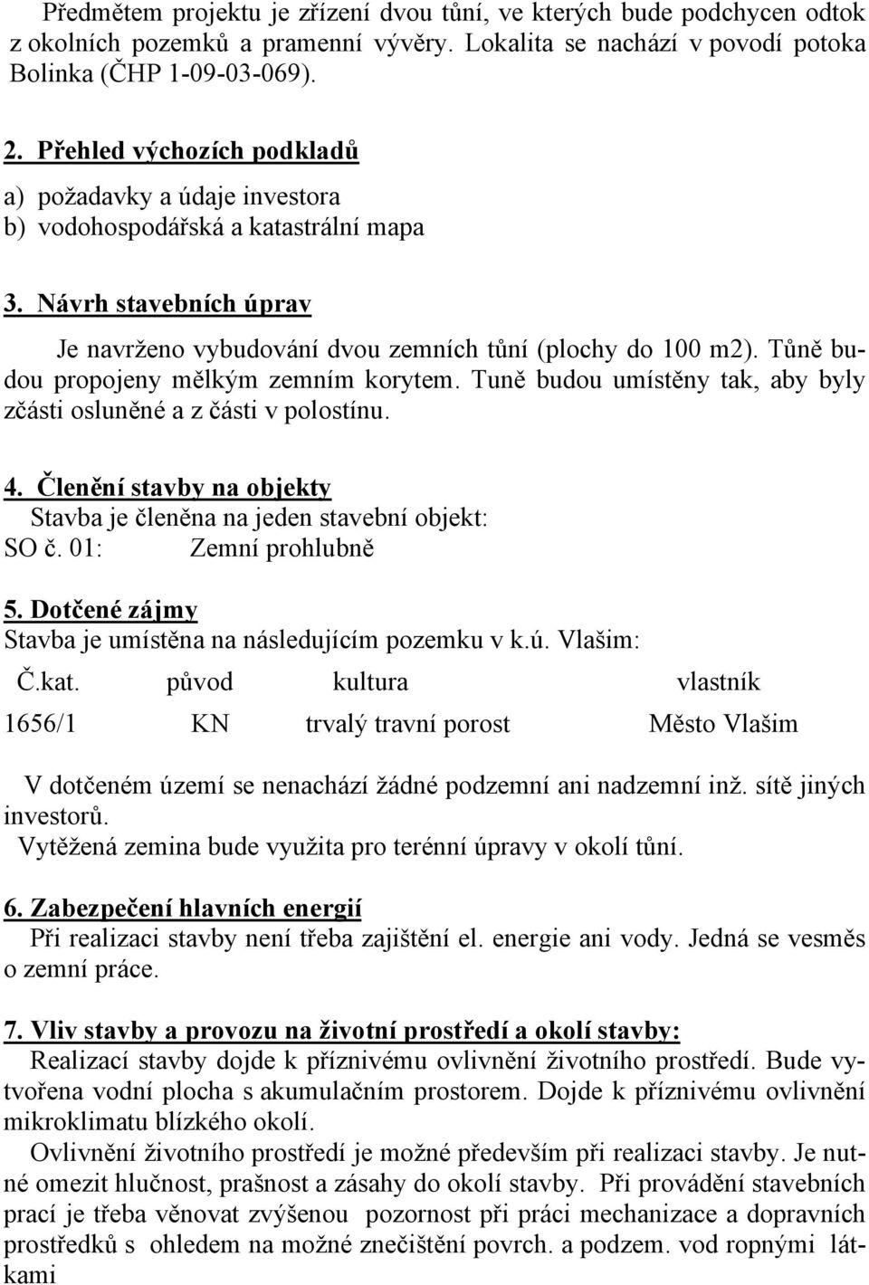 Tůně budou propojeny mělkým zemním korytem. Tuně budou umístěny tak, aby byly zčásti osluněné a z části v polostínu. 4. Členění stavby na objekty Stavba je členěna na jeden stavební objekt: SO č.