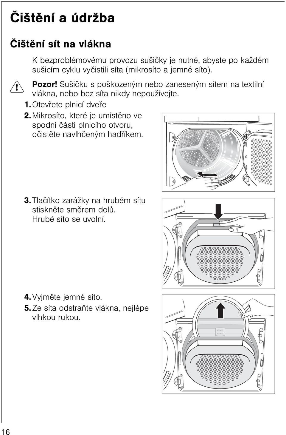 Mikrosíto, které je umístìno ve spodní èásti plnicího otvoru, oèistìte navlhèeným hadøíkem. 3.