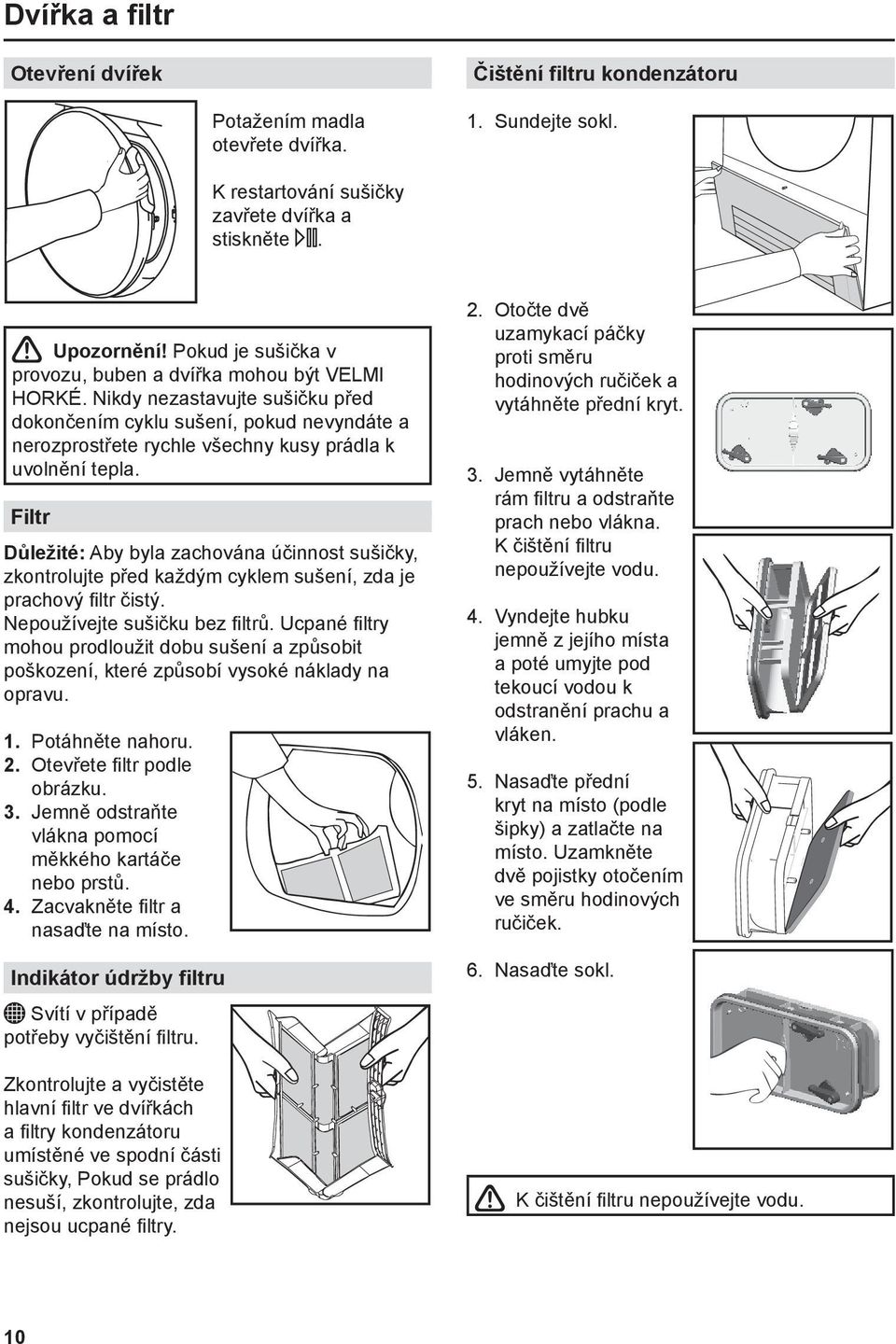 Filtr Důležité: Aby byla zachována účinnost sušičky, zkontrolujte před každým cyklem sušení, zda je prachový filtr čistý. Nepoužívejte sušičku bez filtrů.