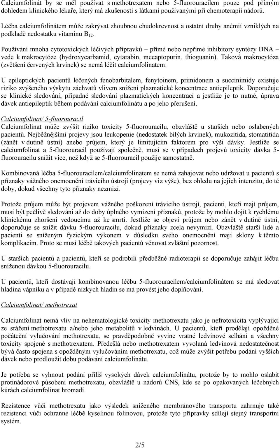 Používání mnoha cytotoxických léčivých přípravků přímé nebo nepřímé inhibitory syntézy DNA vede k makrocytóze (hydroxycarbamid, cytarabin, mecaptopurin, thioguanin).