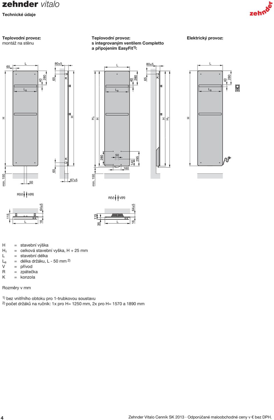 držáku, L - 50 2) V = přívod R = zpátečka K = konzola Rozměry v 1) bez vnitřního obtoku pro 1-trubkovou soustavu 2) počet