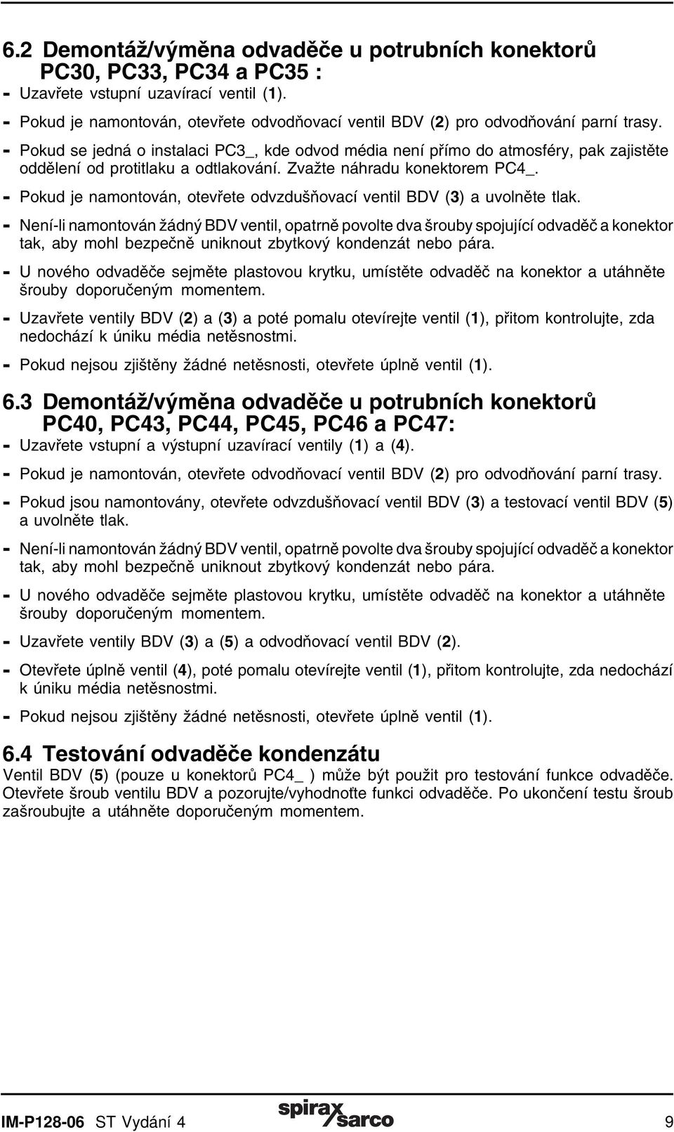 - Pokud se jedná o instalaci PC3_, kde odvod média není přímo do atmosféry, pak zajistěte oddělení od protitlaku a odtlakování. Zvažte náhradu konektorem PC4_.