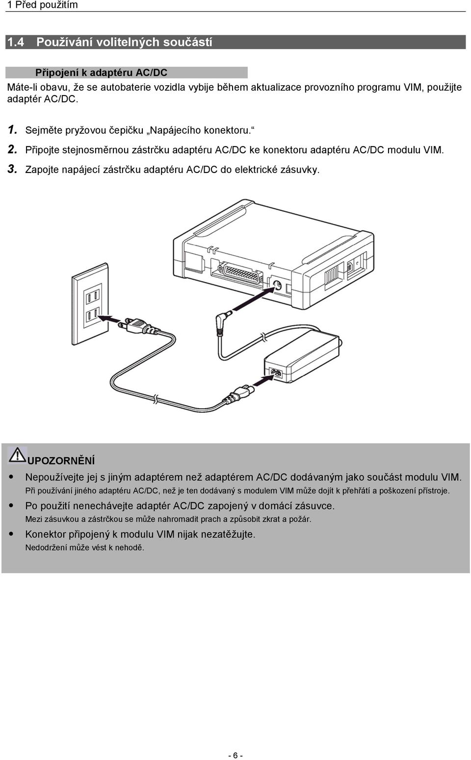 UPOZORNĚNÍ Nepoužívejte jej s jiným adaptérem než adaptérem AC/DC dodávaným jako součást modulu VIM.