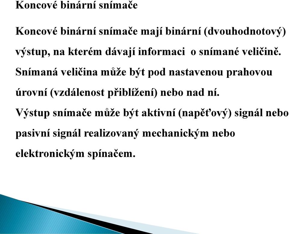 Snímaná veličina může být pod nastavenou prahovou úrovní (vzdálenost přiblížení) nebo