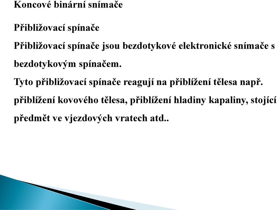 Tyto přibližovací spínače reagují na přiblížení tělesa např.