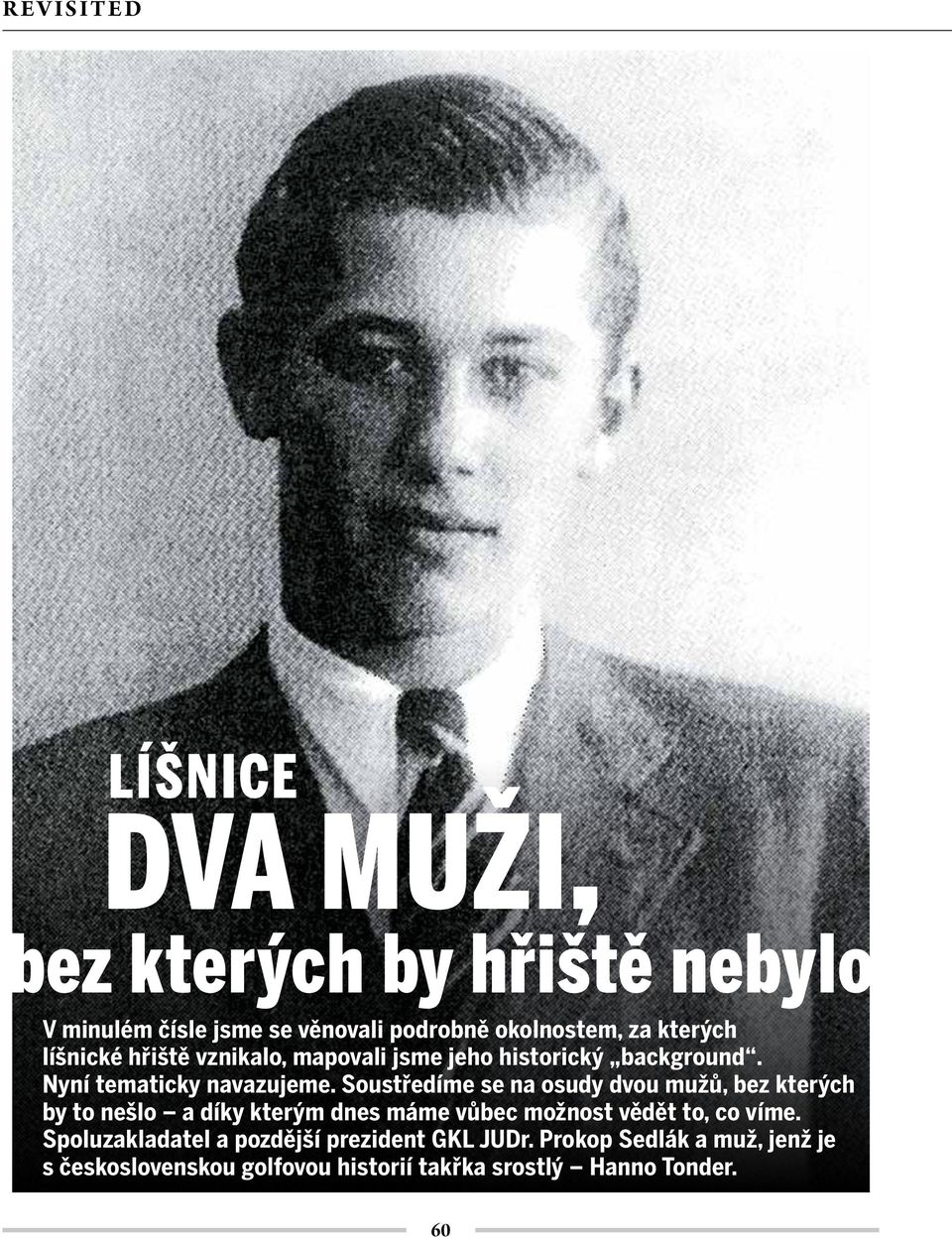 Soustředíme se na osudy dvou mužů, bez kterých by to nešlo a díky kterým dnes máme vůbec možnost vědět to, co víme.