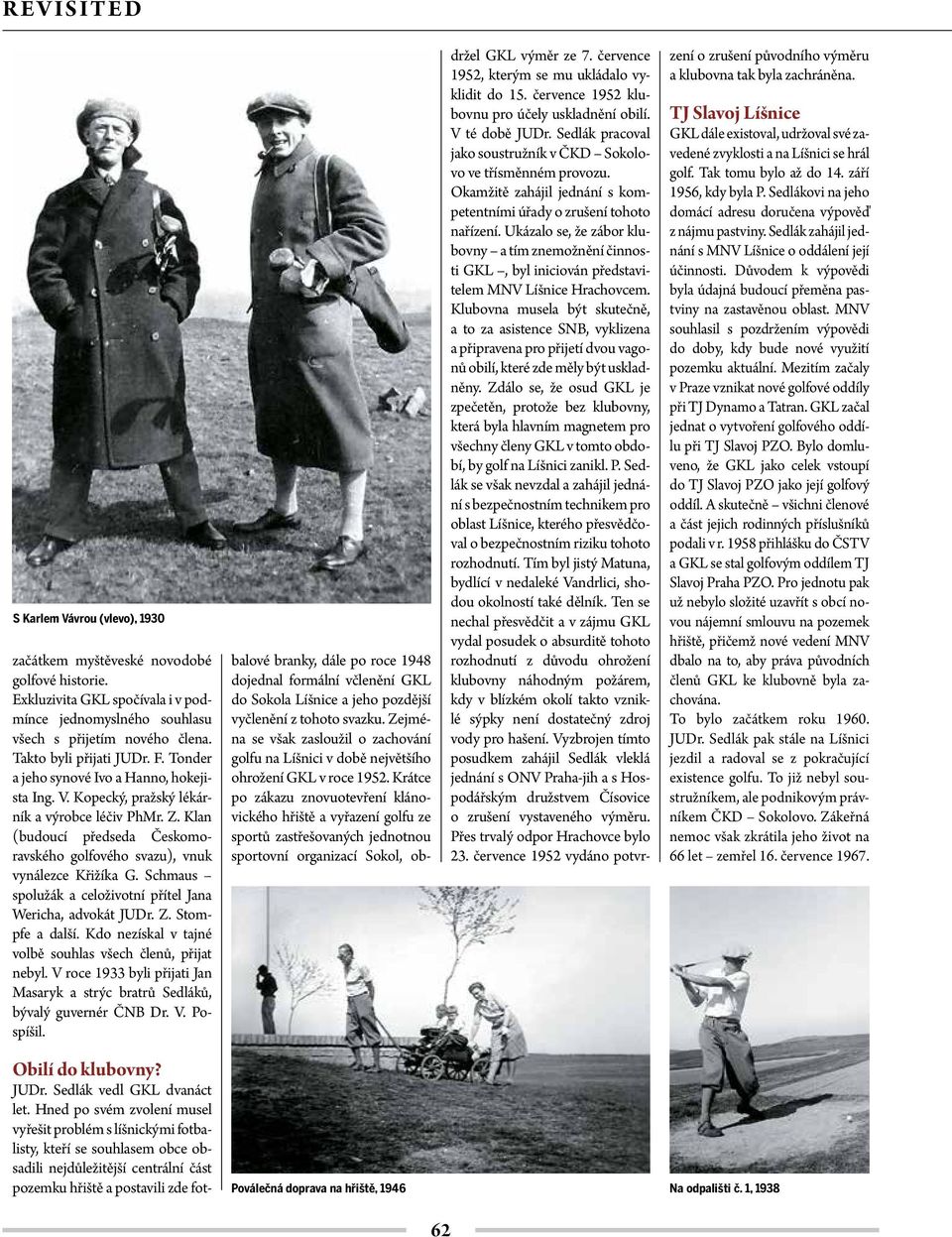 Klan (budoucí předseda Českomoravského golfového svazu), vnuk vynálezce Křižíka G. Schmaus spolužák a celoživotní přítel Jana Wericha, advokát JUDr. Z. Stompfe a další.